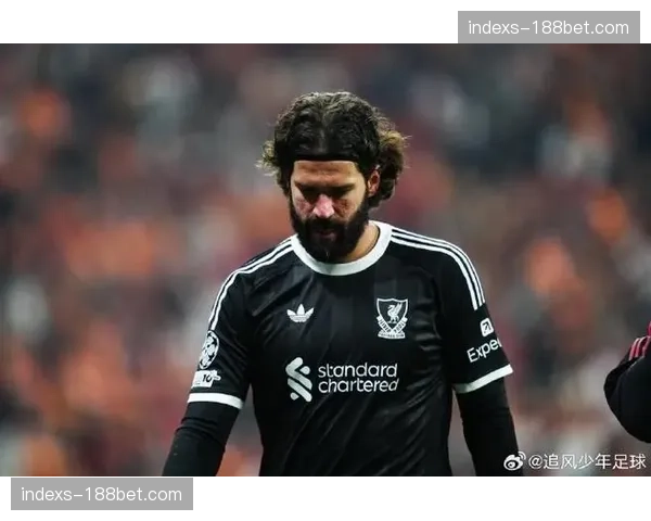 利物浦门将阿利松肌肉伤情反复 预计5月初对阵曼联时复出